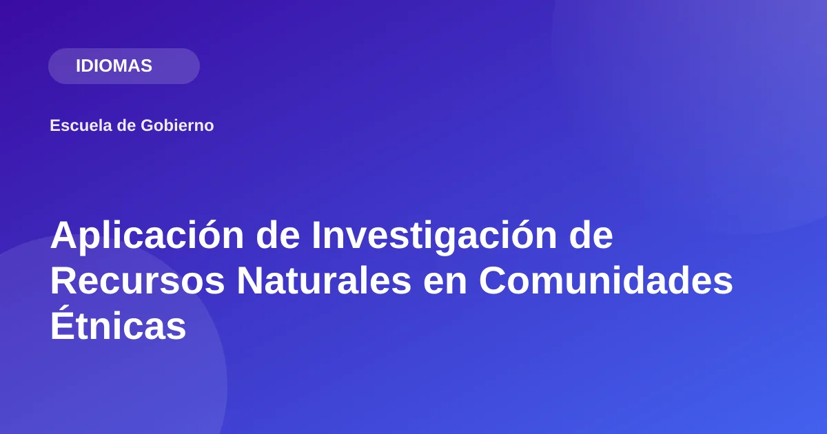 Aplicación de Investigación de Recursos Naturales en Comunidades Étnicas