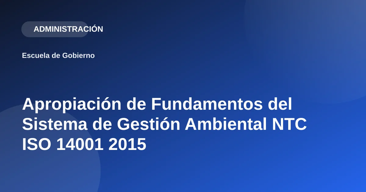 Apropiación de Fundamentos del Sistema de Gestión Ambiental NTC ISO 14001 2015