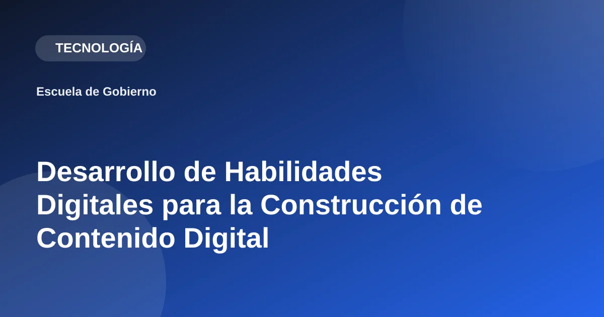 Desarrollo de Habilidades Digitales para la Construcción de Contenido Digital