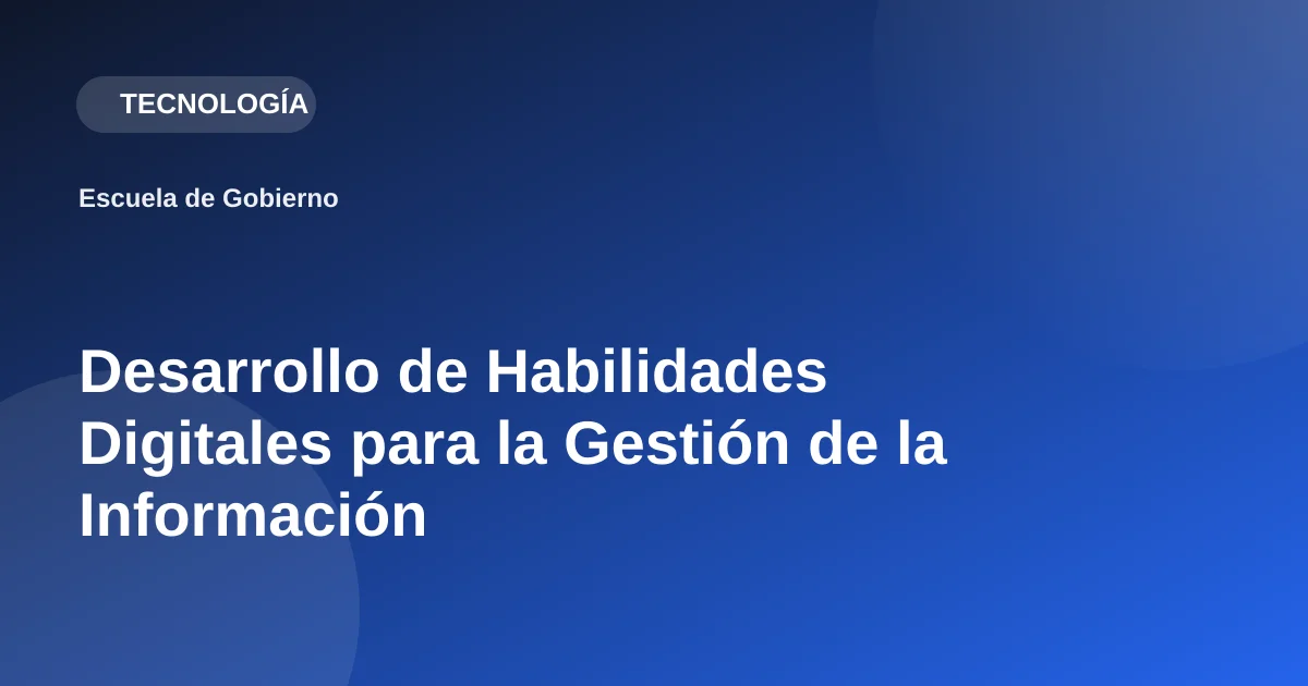 Desarrollo de Habilidades Digitales para la Gestión de la Información