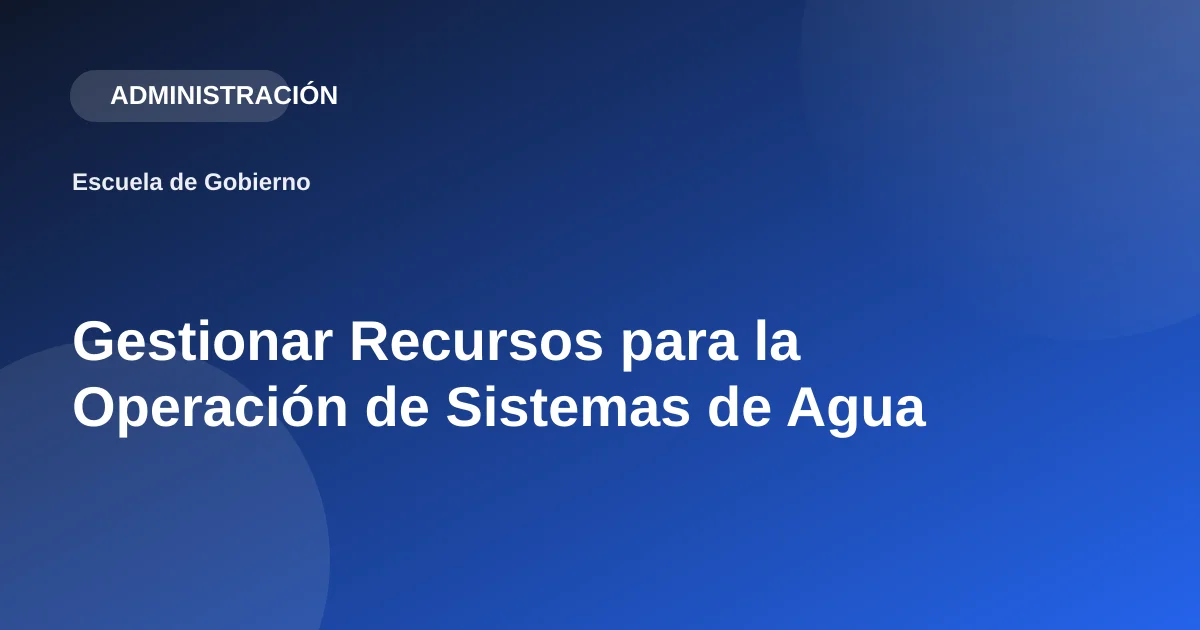 Gestionar Recursos para la Operación de Sistemas de Agua