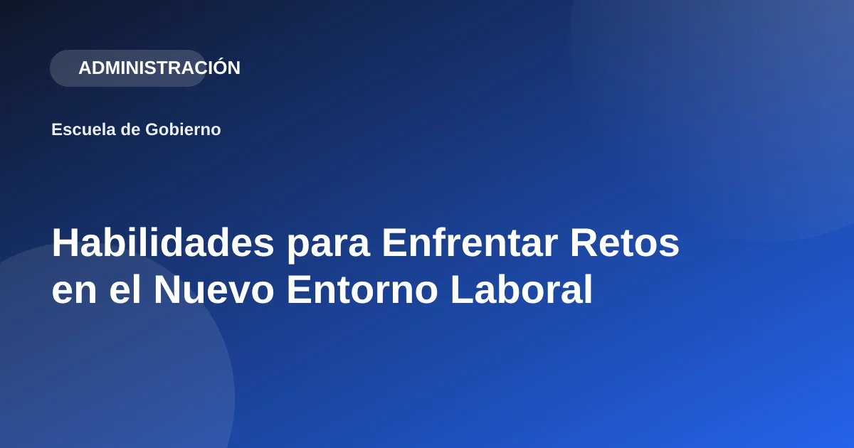 Habilidades para Enfrentar Retos en el Nuevo Entorno Laboral